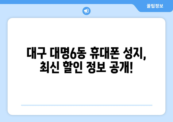 대구 남구 대명6동 휴대폰 성지 좌표| 최신 정보 & 할인 정보 | 휴대폰, 성지, 좌표, 대구, 남구, 대명6동, 가격 비교, 할인