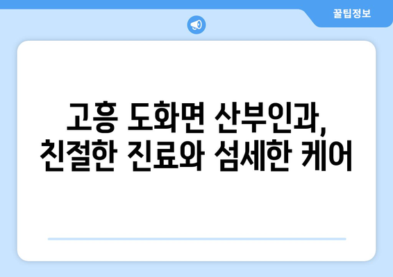 전라남도 고흥군 도화면 산부인과 추천| 친절하고 믿음직한 병원 찾기 | 고흥, 도화, 산부인과, 여성 건강, 진료