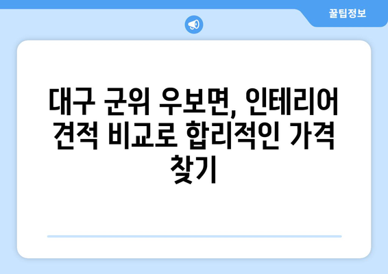 대구 군위 우보면 인테리어 견적| 합리적인 가격, 믿을 수 있는 업체 찾기 | 인테리어 견적 비교, 인테리어 업체 추천, 리모델링 견적