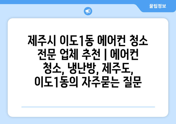 제주시 이도1동 에어컨 청소 전문 업체 추천 | 에어컨 청소, 냉난방, 제주도, 이도1동