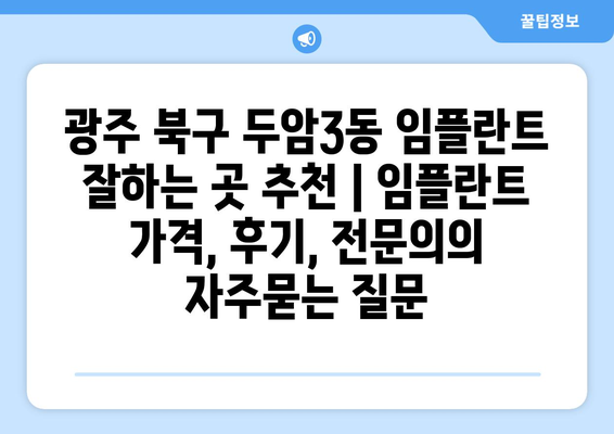 광주 북구 두암3동 임플란트 잘하는 곳 추천 | 임플란트 가격, 후기, 전문의