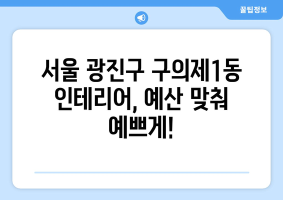 서울 광진구 구의제1동 인테리어 견적|  합리적인 비용으로 예쁜 집 꾸미기 | 인테리어 견적 비교, 업체 추천, 디자인 팁