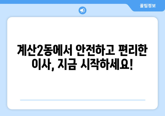 인천 계양구 계산2동 1톤 용달이사 전문 업체 비교 & 추천 | 저렴하고 안전한 이사, 지금 바로 찾아보세요!