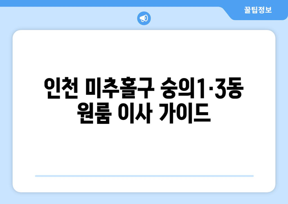 인천 미추홀구 숭의1·3동 원룸 이사| 가격 비교 & 업체 추천 가이드 | 이삿짐센터, 원룸 이사 비용, 견적