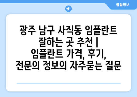 광주 남구 사직동 임플란트 잘하는 곳 추천 |  임플란트 가격, 후기, 전문의 정보