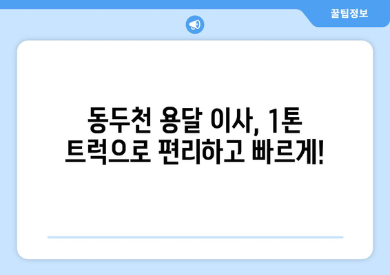 동두천시 불현동 1톤 용달 이사, 저렴하고 안전하게! | 동두천 용달, 1톤 이삿짐센터, 이사견적