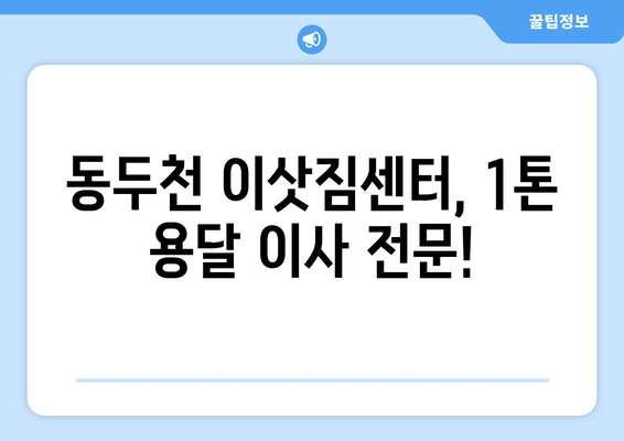 동두천시 불현동 1톤 용달 이사, 저렴하고 안전하게! | 동두천 용달, 1톤 이삿짐센터, 이사견적