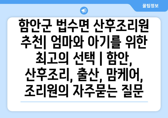 함안군 법수면 산후조리원 추천| 엄마와 아기를 위한 최고의 선택 | 함안, 산후조리, 출산, 맘케어, 조리원