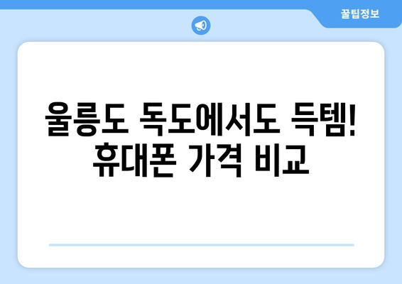 울릉도 독도 휴대폰 성지 좌표| 꿀팁 & 최저가 정보 | 휴대폰, 성지, 울릉도, 독도, 좌표, 가격 비교