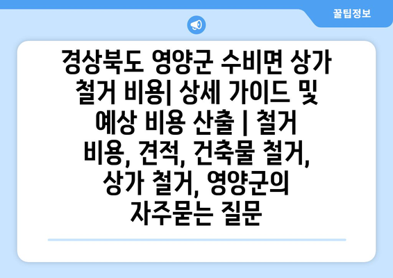 경상북도 영양군 수비면 상가 철거 비용| 상세 가이드 및 예상 비용 산출 | 철거 비용, 견적, 건축물 철거, 상가 철거, 영양군