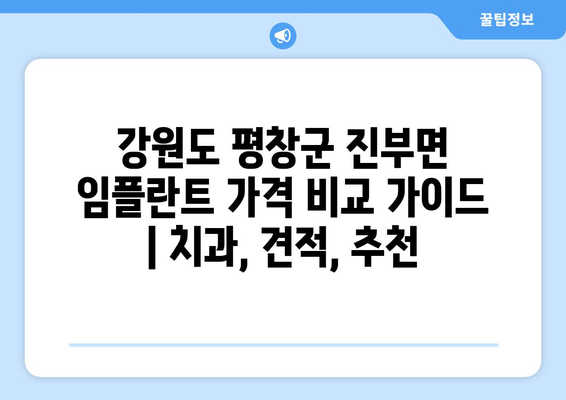 강원도 평창군 진부면 임플란트 가격 비교 가이드 | 치과, 견적, 추천