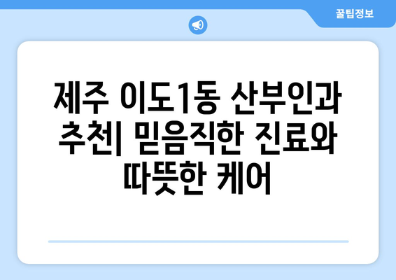 제주도 제주시 이도1동 산부인과 추천| 믿음직한 진료와 따뜻한 케어를 찾는 당신을 위한 선택 | 산부인과, 여성 건강, 출산, 진료 후기, 예약