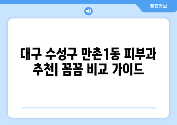 대구 수성구 만촌1동 피부과 추천| 꼼꼼하게 비교하고 선택하세요! | 피부과, 추천, 후기, 가격 비교