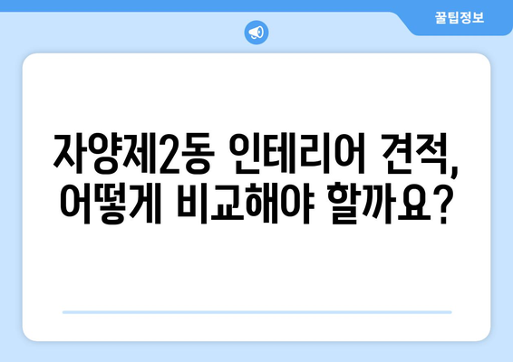 서울시 광진구 자양제2동 인테리어 견적 비교| 믿을 수 있는 업체 찾기 | 인테리어 견적, 비용, 업체 추천, 가격 비교