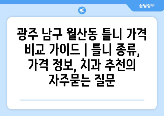 광주 남구 월산동 틀니 가격 비교 가이드 | 틀니 종류, 가격 정보, 치과 추천