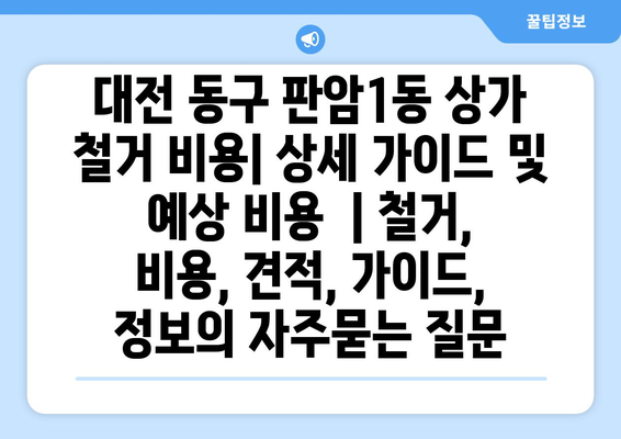 대전 동구 판암1동 상가 철거 비용| 상세 가이드 및 예상 비용  | 철거, 비용, 견적, 가이드, 정보