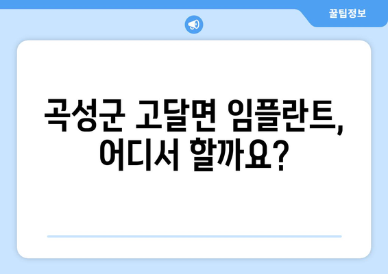 전라남도 곡성군 고달면 임플란트 잘하는 곳 찾기| 치과 선택 가이드 | 임플란트, 치과 추천, 곡성군, 고달면