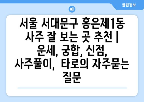 서울 서대문구 홍은제1동 사주 잘 보는 곳 추천 |  운세, 궁합, 신점, 사주풀이,  타로