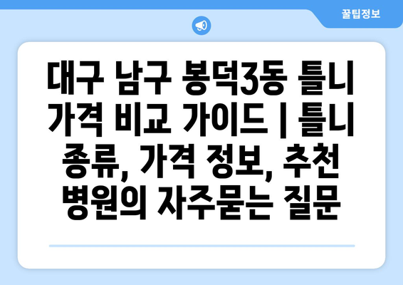 대구 남구 봉덕3동 틀니 가격 비교 가이드 | 틀니 종류, 가격 정보, 추천 병원