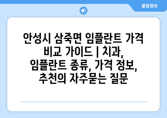 안성시 삼죽면 임플란트 가격 비교 가이드 | 치과, 임플란트 종류, 가격 정보, 추천