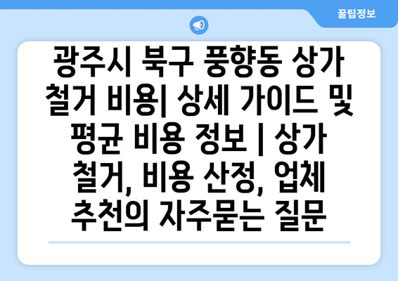 광주시 북구 풍향동 상가 철거 비용| 상세 가이드 및 평균 비용 정보 | 상가 철거, 비용 산정, 업체 추천