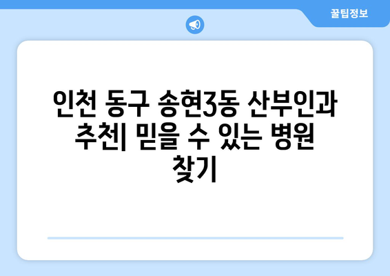 인천 동구 송현3동 산부인과 추천| 믿을 수 있는 병원 찾기 | 산부인과, 여성 건강, 출산, 진료