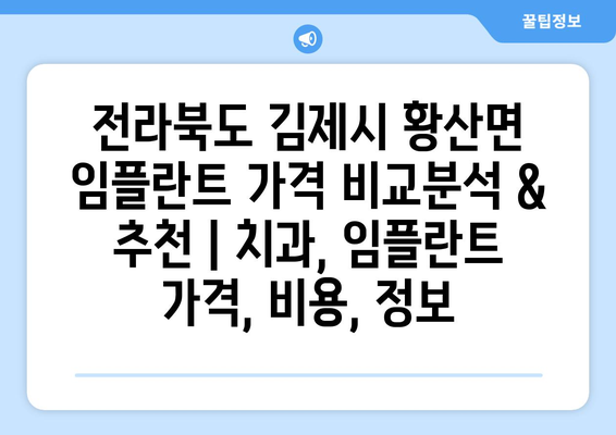 전라북도 김제시 황산면 임플란트 가격 비교분석 & 추천 | 치과, 임플란트 가격, 비용, 정보