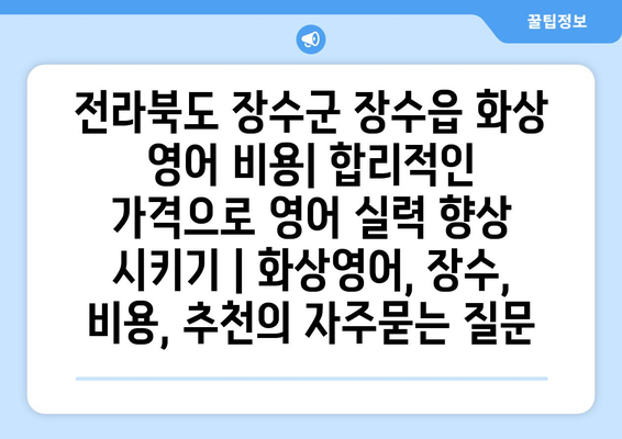 전라북도 장수군 장수읍 화상 영어 비용| 합리적인 가격으로 영어 실력 향상 시키기 | 화상영어, 장수, 비용, 추천