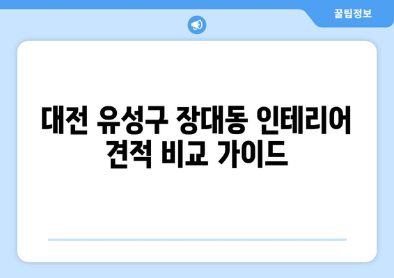 대전 유성구 장대동 인테리어 견적 비교 가이드| 합리적인 가격으로 만족스러운 공간 만들기 | 인테리어 견적, 비용, 업체 추천, 리모델링