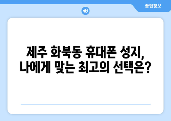 제주도 제주시 화북동 휴대폰 성지 좌표| 최신 정보 & 가격 비교 | 휴대폰, 성지, 핫딜, 좌표, 가격