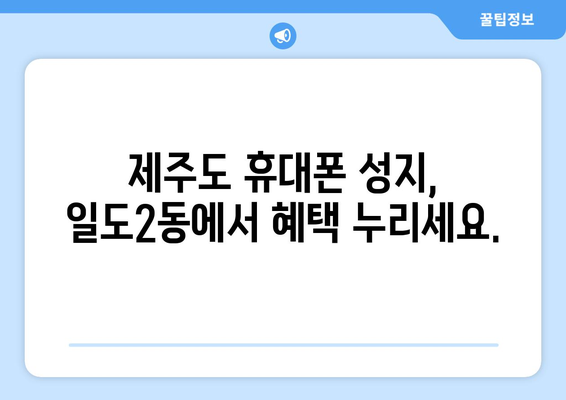 제주도 제주시 일도2동 휴대폰 성지 좌표| 최신 할인 정보와 꿀팁 | 제주 휴대폰, 저렴한 폰, 핸드폰 성지