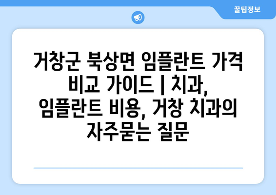 거창군 북상면 임플란트 가격 비교 가이드 | 치과, 임플란트 비용, 거창 치과