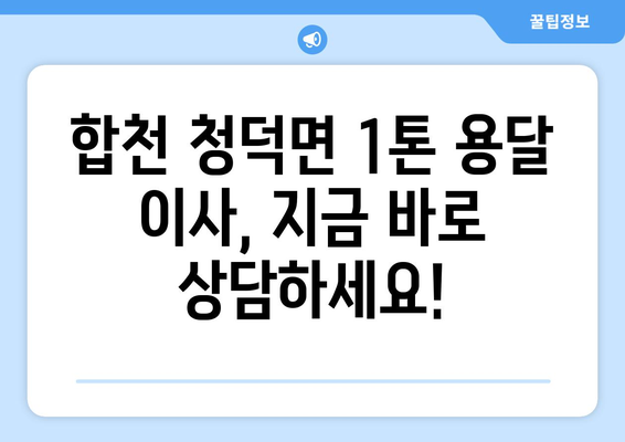 경상남도 합천군 청덕면 1톤 용달이사| 빠르고 안전한 이사, 지금 바로 상담하세요! | 합천 용달, 1톤 이사, 청덕면 이삿짐센터