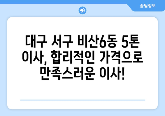 대구 서구 비산6동 5톤 이사 가격 비교 & 추천 업체 | 견적, 포장이사, 사다리차