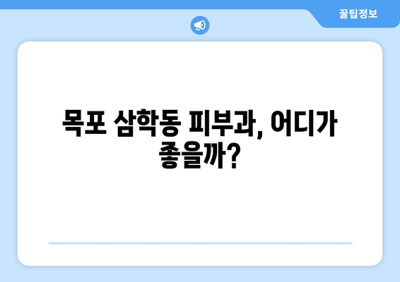 전라남도 목포시 삼학동 피부과 추천| 꼼꼼하게 비교 분석한 솔직 후기 | 피부과, 목포 피부과, 삼학동 피부과, 추천