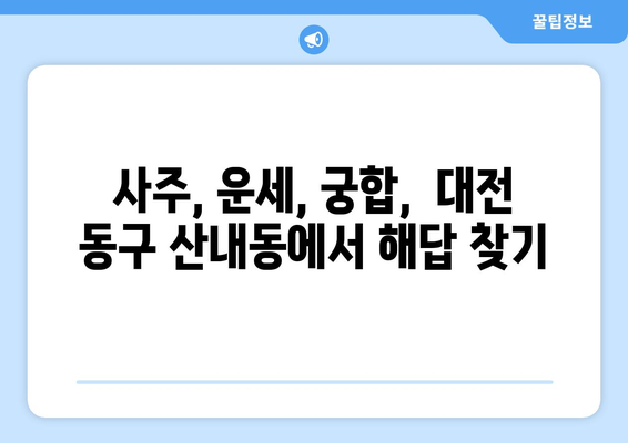 대전 동구 산내동에서 나에게 딱 맞는 사주 잘 보는 곳 찾기 | 사주, 운세, 궁합,  대전 동구, 산내동