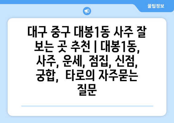 대구 중구 대봉1동 사주 잘 보는 곳 추천 | 대봉1동, 사주, 운세, 점집, 신점, 궁합,  타로