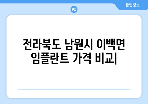 전라북도 남원시 이백면 임플란트 가격 비교| 치과별 가격 정보 & 추천 | 임플란트, 치과, 가격, 비용, 추천