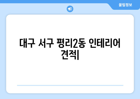 대구 서구 평리2동 인테리어 견적| 합리적인 가격과 완벽한 스타일을 찾아드립니다 | 인테리어 견적, 평리2동, 대구 서구, 리모델링, 가격 비교