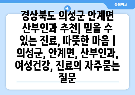 경상북도 의성군 안계면 산부인과 추천| 믿을 수 있는 진료, 따뜻한 마음 | 의성군, 안계면, 산부인과, 여성건강, 진료