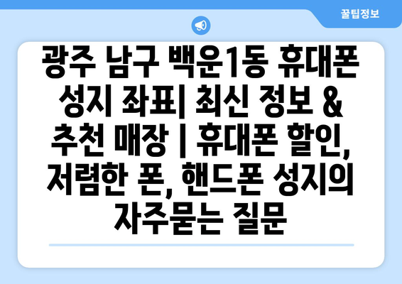 광주 남구 백운1동 휴대폰 성지 좌표| 최신 정보 & 추천 매장 | 휴대폰 할인, 저렴한 폰, 핸드폰 성지