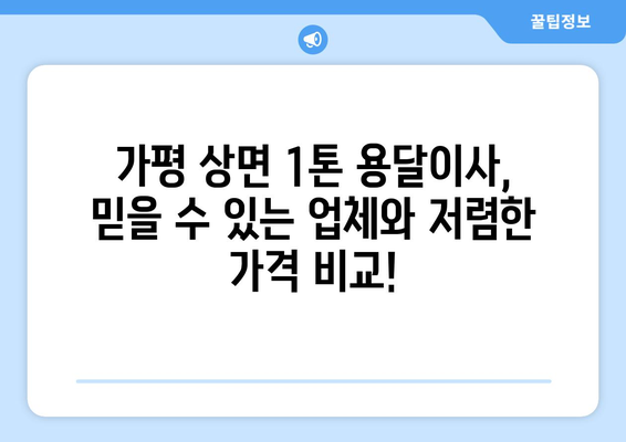 가평 상면 1톤 용달이사, 믿을 수 있는 업체와 저렴한 가격 비교! | 가평 용달 이사, 상면 이삿짐센터, 1톤 용달 비용