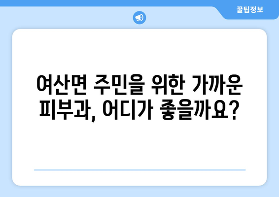 전라북도 익산시 여산면 피부과 추천| 믿을 수 있는 의료진과 편리한 접근성을 찾아보세요 | 익산 피부과, 여산면 피부과, 피부 관리, 피부 질환