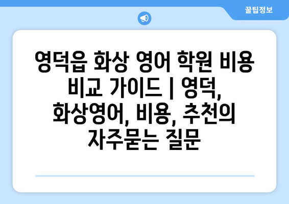 영덕읍 화상 영어 학원 비용 비교 가이드 | 영덕, 화상영어, 비용, 추천