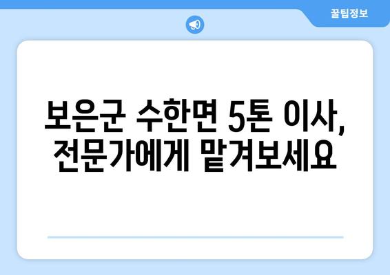 충청북도 보은군 수한면 5톤 이사| 가격 비교 & 전문 업체 추천 | 이삿짐센터, 이사견적, 5톤 트럭