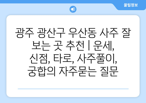 광주 광산구 우산동 사주 잘 보는 곳 추천 | 운세, 신점, 타로, 사주풀이, 궁합