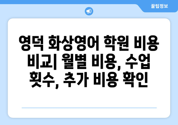 영덕읍 화상 영어 학원 비용 비교 가이드 | 영덕, 화상영어, 비용, 추천