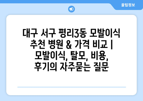 대구 서구 평리3동 모발이식 추천 병원 & 가격 비교 | 모발이식, 탈모, 비용, 후기