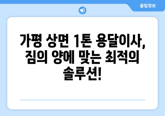 가평 상면 1톤 용달이사, 믿을 수 있는 업체와 저렴한 가격 비교! | 가평 용달 이사, 상면 이삿짐센터, 1톤 용달 비용