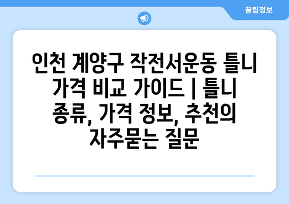 인천 계양구 작전서운동 틀니 가격 비교 가이드 | 틀니 종류, 가격 정보, 추천